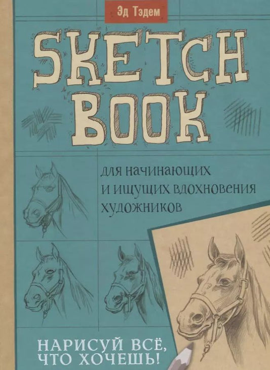 Обложка книги "Эд Тэдем: Скетчбук. Лошадь. Нарисуй все, что хочешь! Для начинающих и ищущих вдохновения художников"
