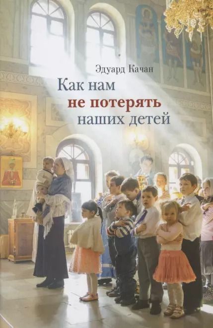 Обложка книги "Эдуард Качан: Как нам не потерять наших детей"