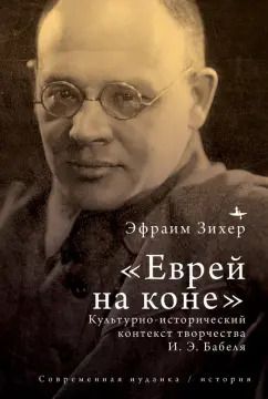 Обложка книги "Эфраим Зихер: «Еврей на коне». Культурно-исторический контекст творчества И. Э. Бабеля"