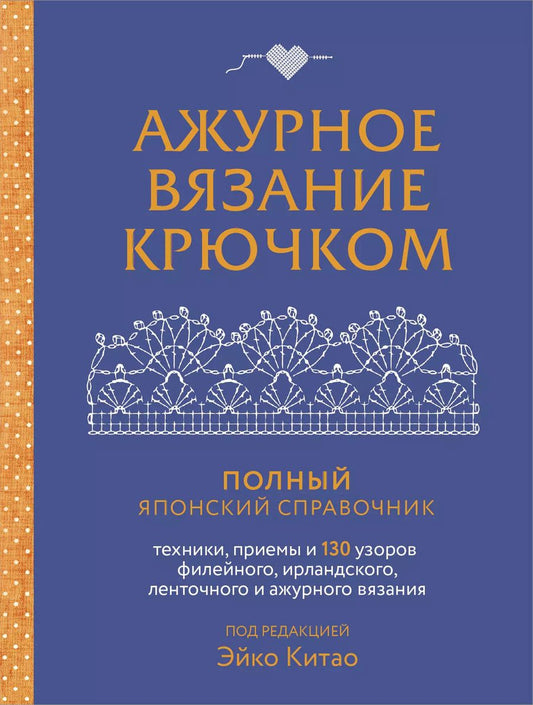 Обложка книги "Эйко Китао: Ажурное вязание крючком. Полный японский справочник. Техники, приемы и 130 узоров филейного, ирландского, ленточного и ажурного вязания"