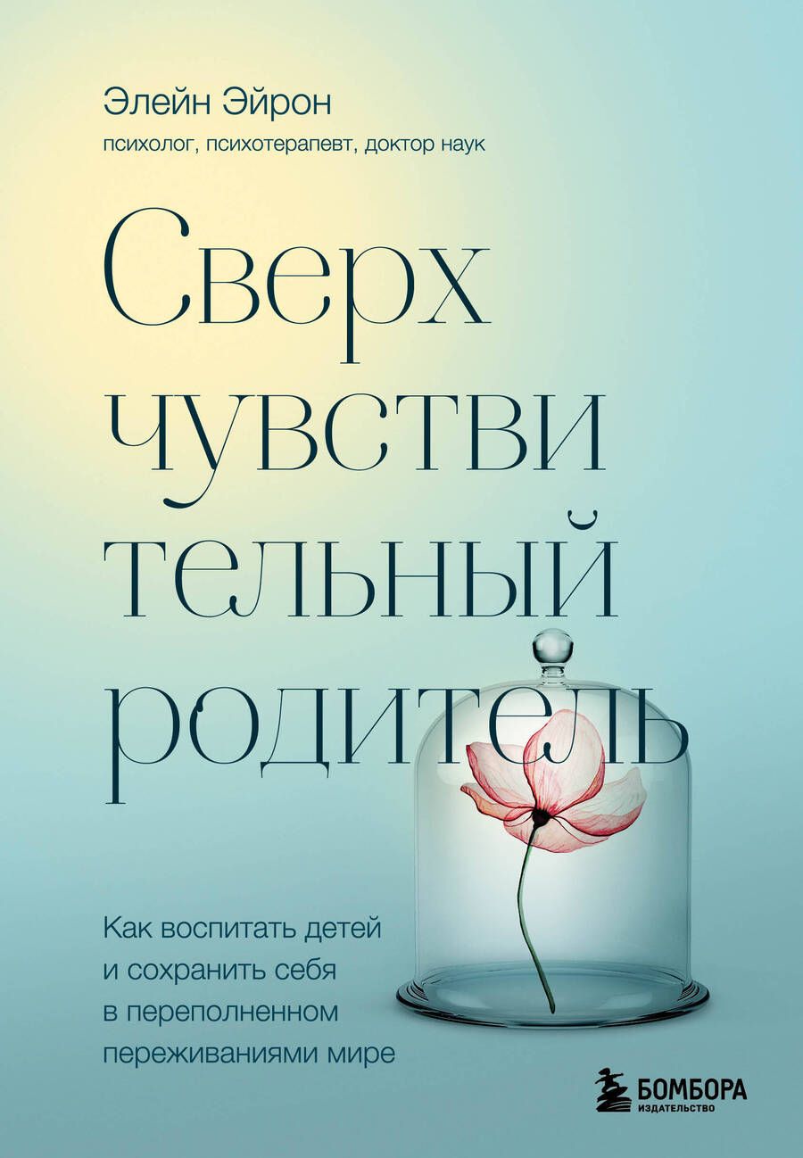 Обложка книги "Элейн Эйрон: Сверхчувствительный родитель. Как воспитать детей и сохранить себя в переполненном переживаниями мире"