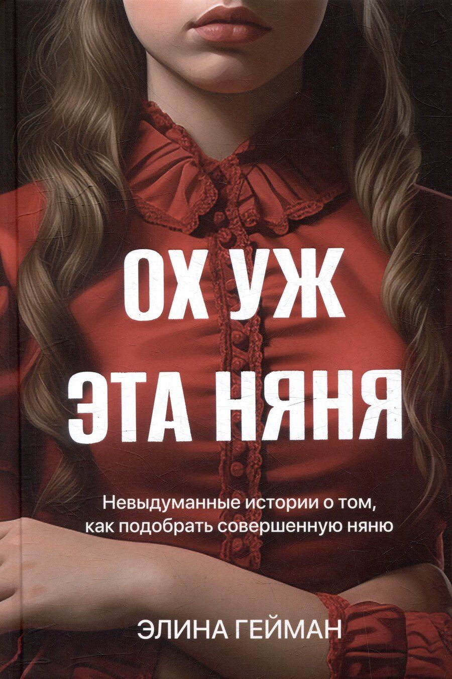 Обложка книги "Элина Гейман: Ох уж эта няня. Невыдуманные истории о том, как подобрать совершенную няню"