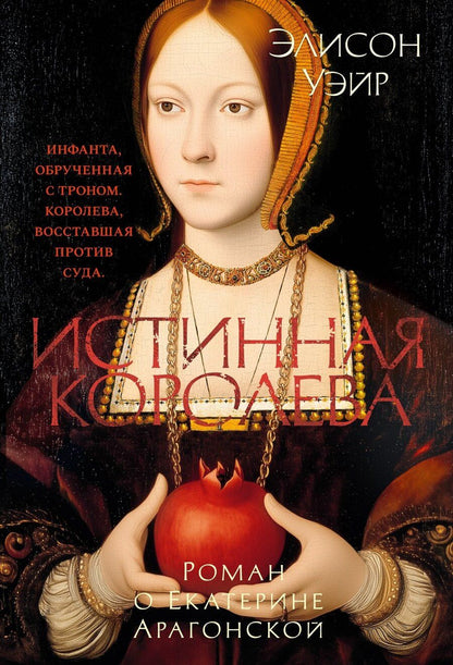 Обложка книги "Элисон Уэйр: Истинная королева. Роман о Екатерине Арагонской"