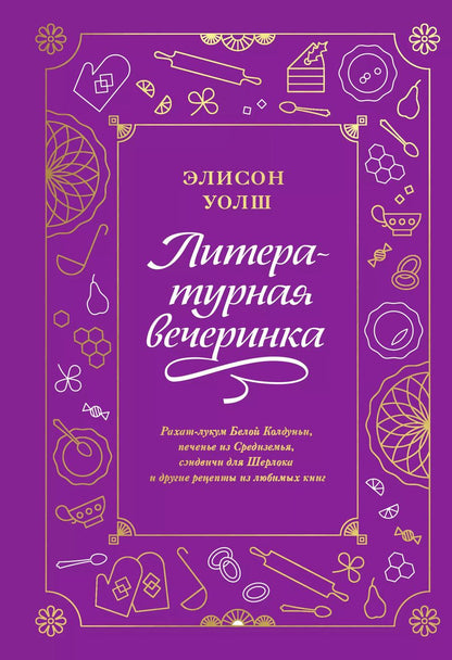 Обложка книги "Элисон Уолш: Литературная вечеринка. Рахат-лукум Белой Колдуньи, печенье из Средиземья, сэндвичи для Шерлока"