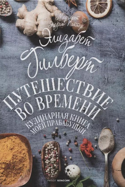 Обложка книги "Элизабет Гилберт: Путешествие во времени. Кулинарная книга моей прабабушки"