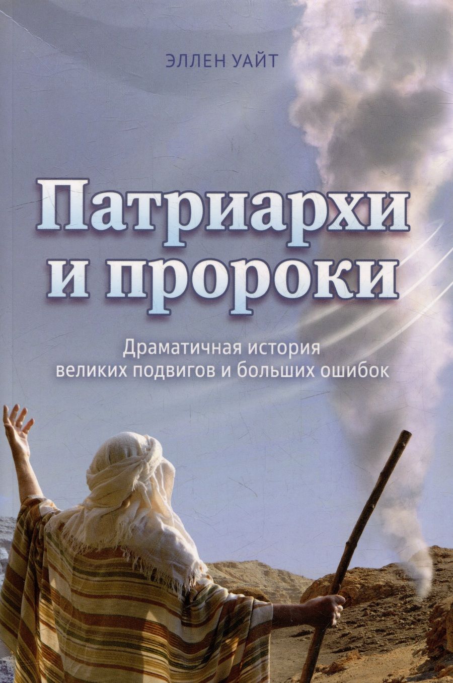 Обложка книги "Эллен Уайт: Патриархи и пророки. Драматичная история великих подвигов и больших ощибок"