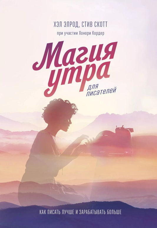 Обложка книги "Элрод, Скотт, Кордер: Магия утра для писателей. Как писать лучше и зарабатывать больше"