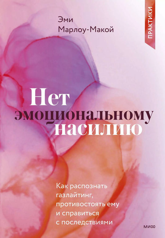 Обложка книги "Эми Марлоу-Макой: Нет эмоциональному насилию. Как распознать газлайтинг, противостоять ему и справиться с последствиями. Практики."