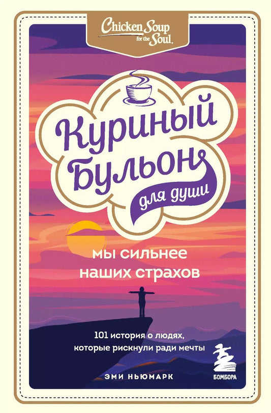 Обложка книги "Эми Ньюмарк: Куриный бульон для души. Мы сильнее наших страхов. 101 история о людях, которые рискнули ради мечты"