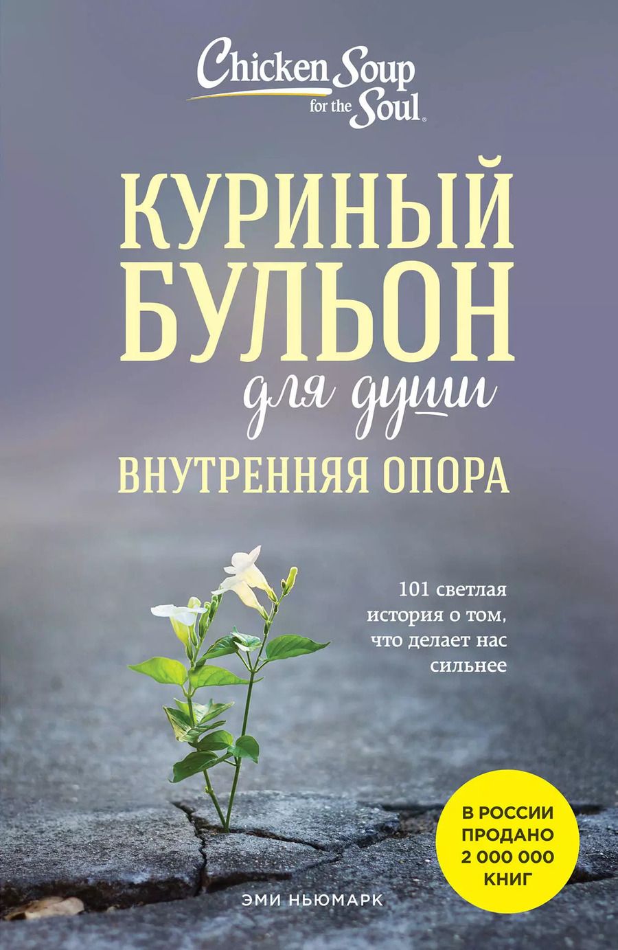 Обложка книги "Эми Ньюмарк: Куриный бульон для души. Внутренняя опора. 101 светлая история о том, что делает нас сильнее"