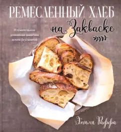 Обложка книги "Эмили Раффа: Ремесленный хлеб на закваске. Изумительная домашняя выпечка почти без замеса"
