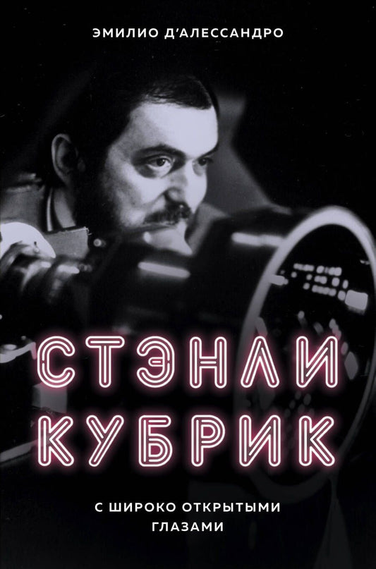 Обложка книги "Эмилио Д'Алессандро: Стэнли Кубрик. С широко открытыми глазами"
