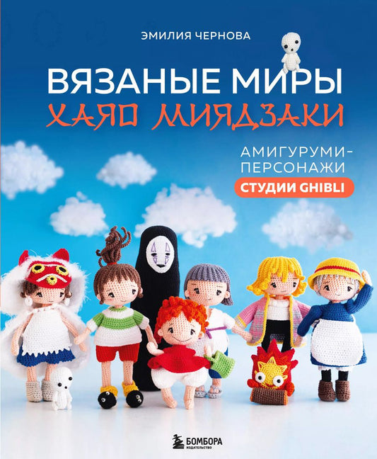 Обложка книги "Эмилия Чернова: Вязаные миры Хаяо Миядзаки. Амигуруми-персонажи студии Ghibli"