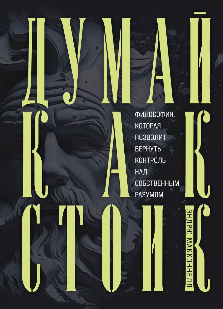 Обложка книги "Эндрю МакКоннелл: Думай как стоик. Философия, которая позволит вернуть контроль над собственным разумом"