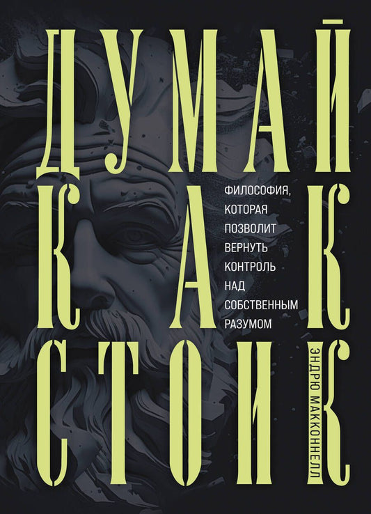 Обложка книги "Эндрю МакКоннелл: Думай как стоик. Философия, которая позволит вернуть контроль над собственным разумом"