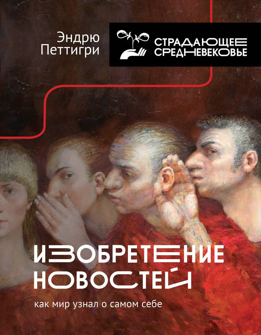 Обложка книги "Эндрю Петтигри: Изобретение новостей. Как мир узнал о самом себе"