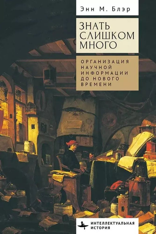 Обложка книги "Энн М.: Знать слишком много. Организация научной информации до Нового времени"