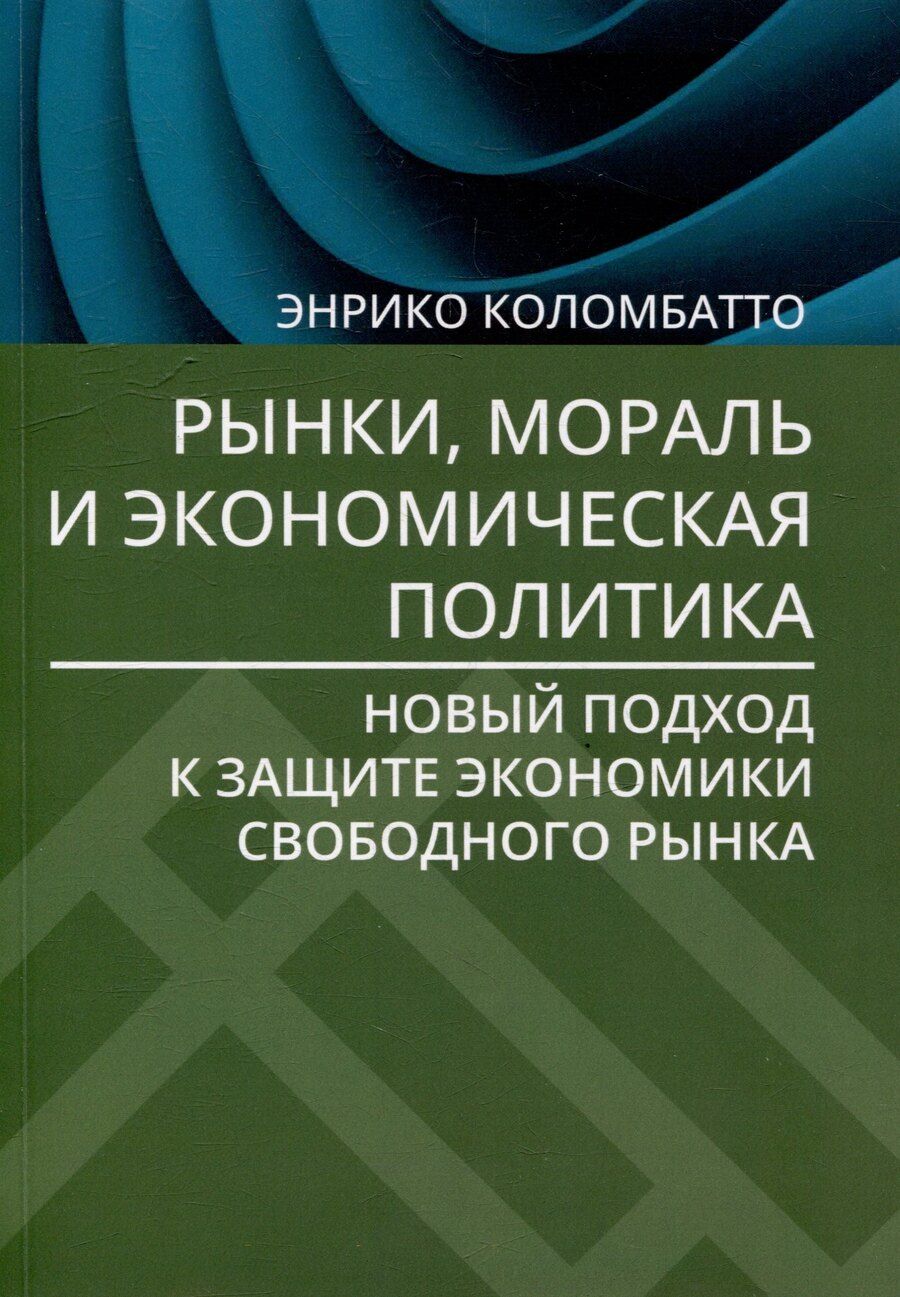 Обложка книги "Энрико Коломбатто: Рынки, мораль и экономическая политика: новый подход к защите экономики свободного рынка"