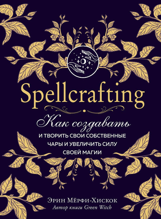 Обложка книги "Эрин Мёрфи-Хискок: Spellcrafting. Как создавать и творить свои собственные чары и увеличить силу своей магии"
