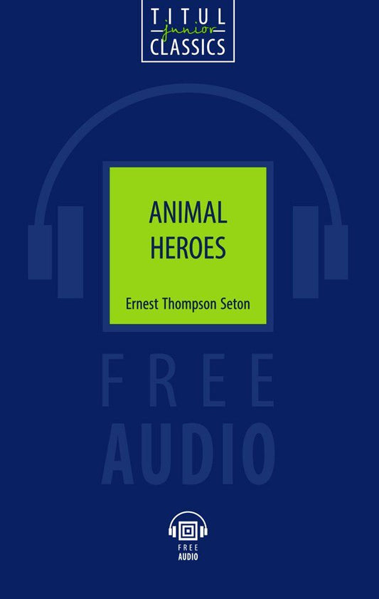 Обложка книги "Ernest Thompson: Animal Heroes. Животные-герои: книга для чтения на английском языке"