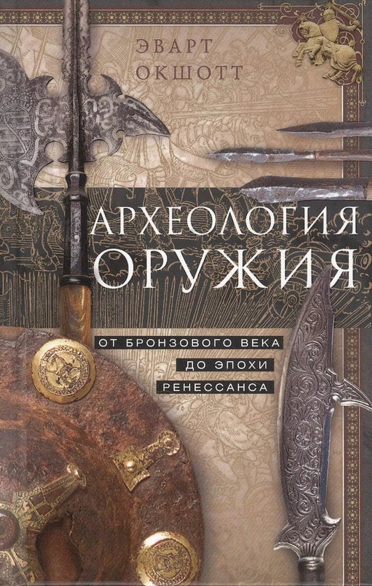 Обложка книги "Эварт Окшотт: Археология оружия. От бронзового века до эпохи Ренессанса"