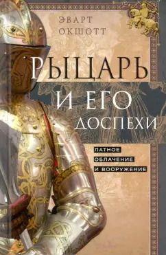 Обложка книги "Эварт Окшотт: Рыцарь и его доспехи. Латное облачение и вооружение"