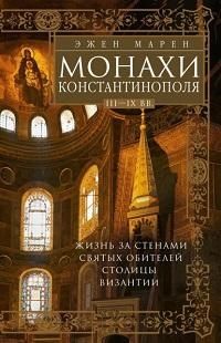 Обложка книги "Эжен Марен: Монахи Константинополя III-IХ вв. Жизнь за стенами святых обителей столицы Византии"