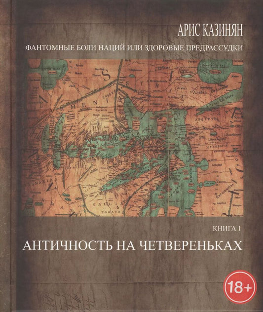 Обложка книги "Фантомные боли наций, или Здоровые предрассудки. Рассуждения об армянском национальном характере в трех книгах. Книга I. Античность на четвереньках"
