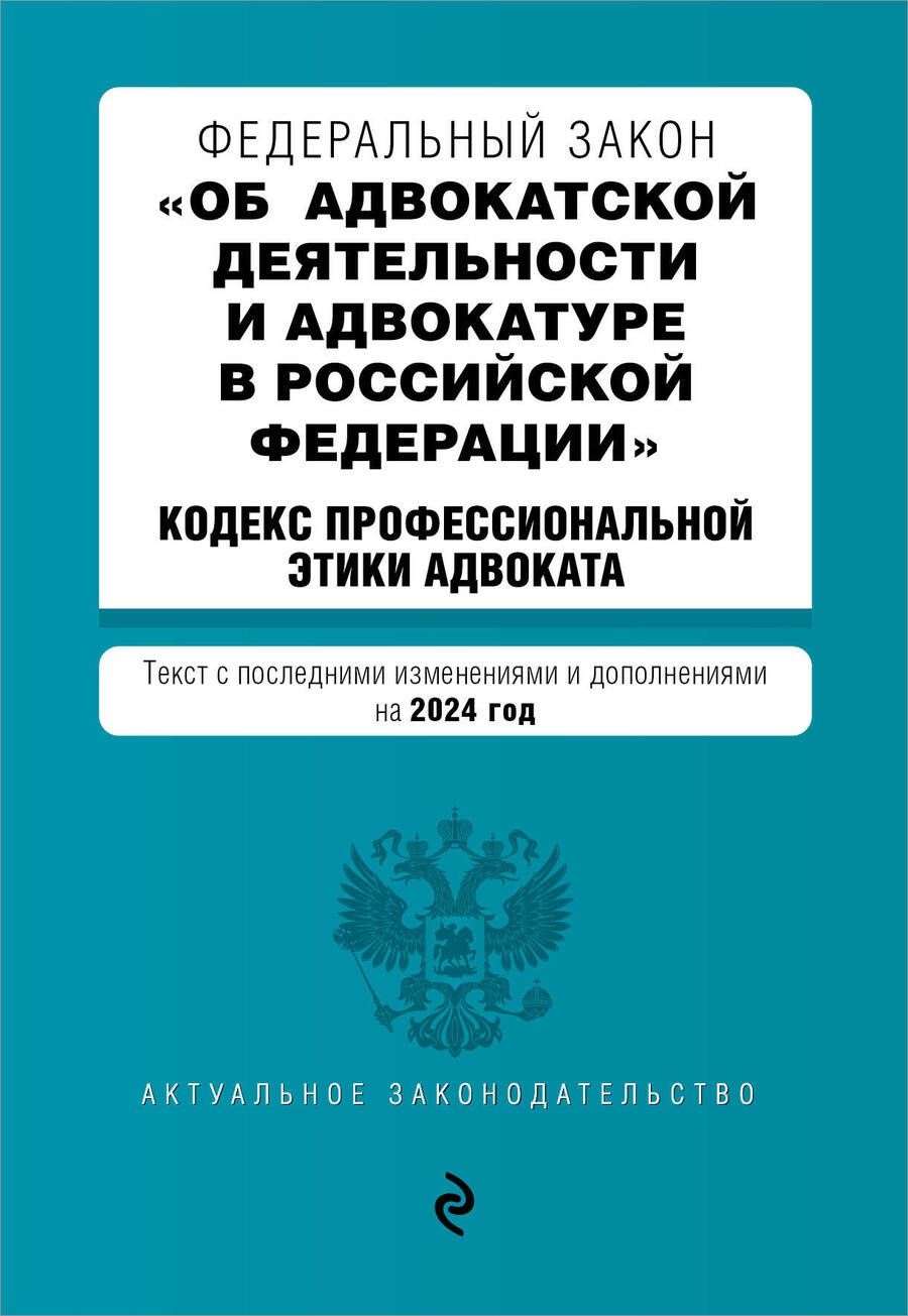Обложка книги "Федеральный закон "Об адвокатской деятельности и адвокатуре в Российской Федерации". "Кодекс профессиональной этики адвоката": текст с изменениями и дополнениями на 2024 года"