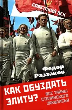 Обложка книги "Федор Раззаков: Как обуздать элиту? Все тайны сталинского закулисья"