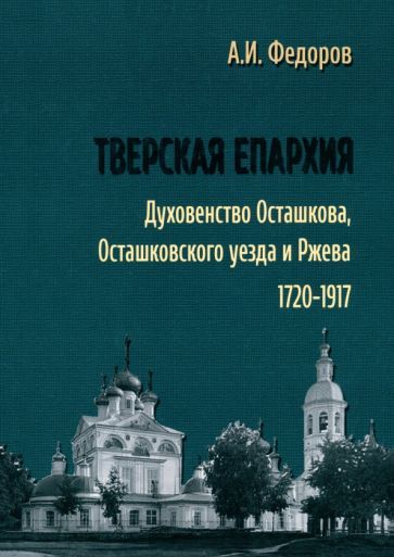 Обложка книги "Федоров: Тверская епархия. Духовенство Осташкова, Осташковского уезда и Ржева. 1720–1917 г"