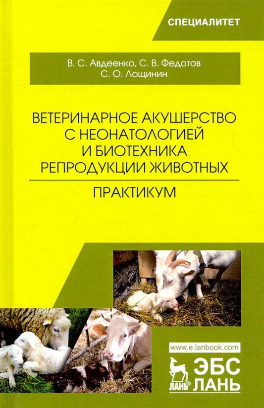 Обложка книги "Федотов, Авдеенко, Лощинин: Ветеринарное акушерство с неонатологией и биотехника репродукции животных. Практикум. Учебное пособ."