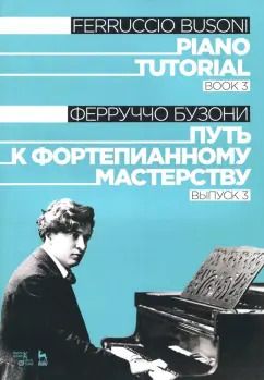Обложка книги "Ферруччо Бузони: Путь к фортепианному мастерству. Выпуск 3. Учебное пособие"