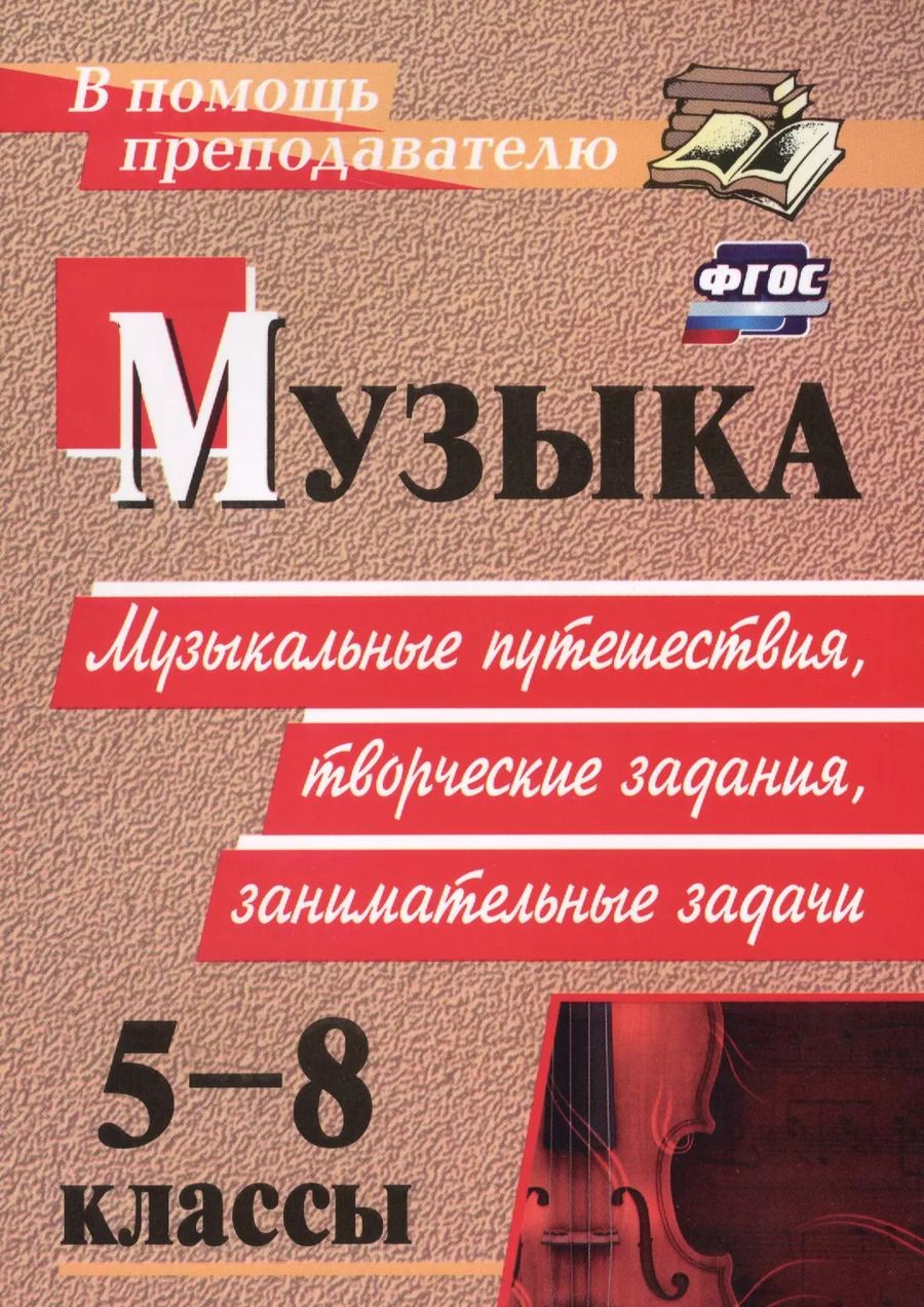 Обложка книги "ФГОС Музыка. 5-8 классы. Музыкальные путешествия, творческие задания, занимательные задачи. ФГОС"