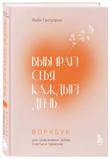 Фотография книги "Фиби Гансуорси: Выбирай себя каждый день. Воркбук для привлечения любви, счастья и гармонии"