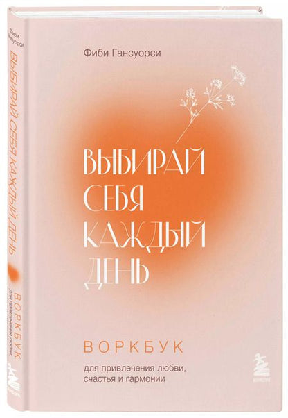 Фотография книги "Фиби Гансуорси: Выбирай себя каждый день. Воркбук для привлечения любви, счастья и гармонии"