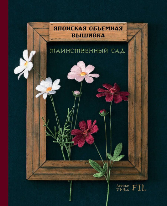 Обложка книги "Фил Ателье: Японская объемная вышивка. Таинственный сад (с рамкой)"