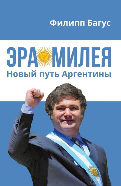 Обложка книги "Филипп Багус: Эра Милея: Новый путь Аргентины"