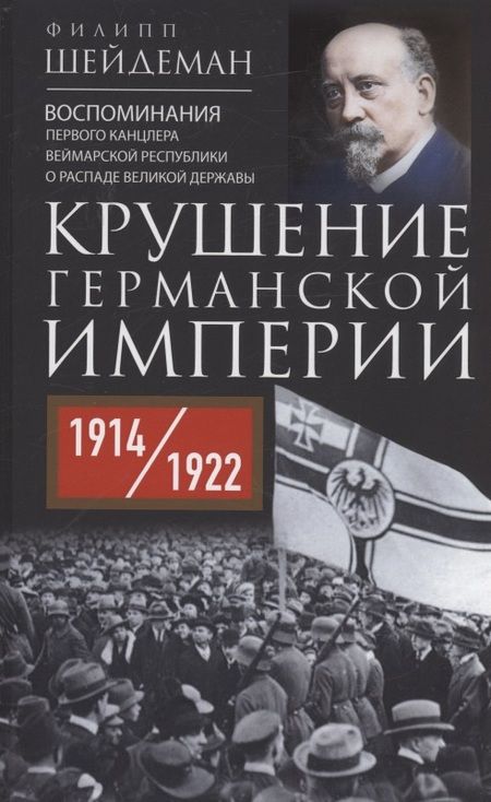 Фотография книги "Филипп Шейдеман: Крушение Германской империи. Воспоминания первого канцлера Веймарской республики о распаде великой державы. 1914–1922 гг."