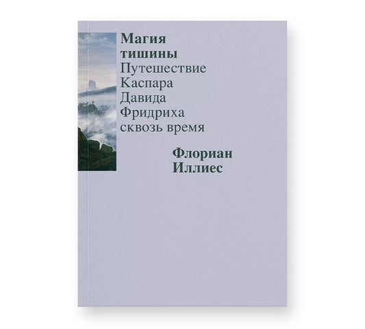 Обложка книги "Флориан Иллиес: Магия тишины. Путешествие Каспара Давида Фридриха сквозь время"