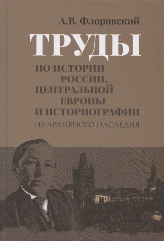 Обложка книги "Флоровский: Труды по истории России, Центральной Европы и историографии. Из архивного наследия"