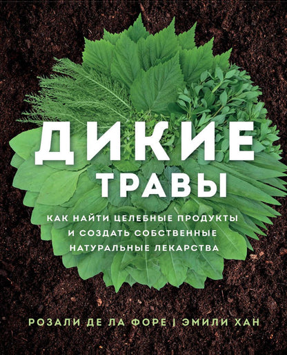 Обложка книги "Форе: Дикие травы: как найти целебные продукты и создать собственные натуральные лекарства"