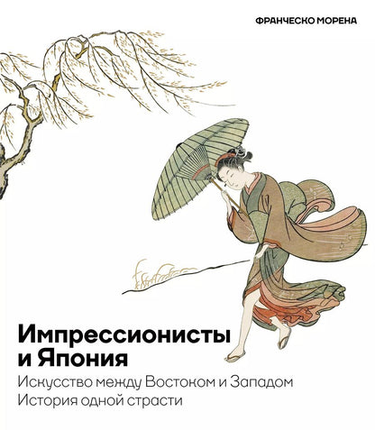Обложка книги "Франческо Морена: Импрессионисты и Япония. Искусство между Востоком и Западом. История одной страсти"