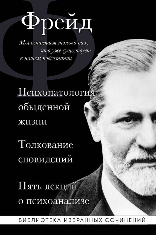 Обложка книги "Фрейд: Зигмунд Фрейд. Психопатология обыденной жизни. Толкование сновидений. Пять лекций о психоанализе"