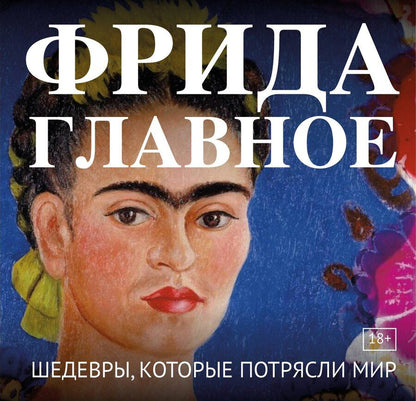 Обложка книги "Фрида. Главное. Шедевры, которые потрясли мир"