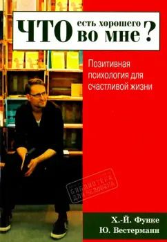 Обложка книги "Функе, Вестерманн: Что есть хорошего во мне? Позитивная психология для счастливой жизни"