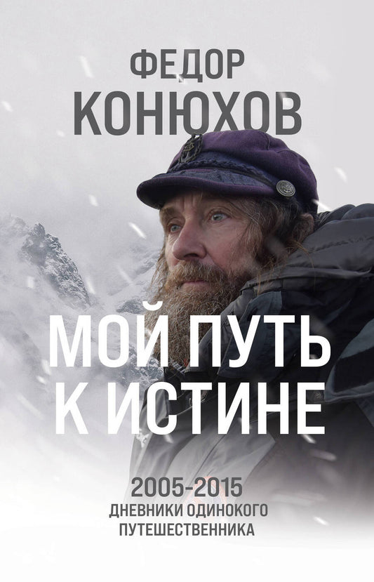 Обложка книги "Фёдор Конюхов: Мой путь к истине. 2005-2015 дневники одинокого путешественника"