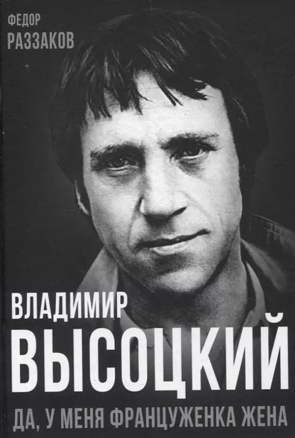 Обложка книги "Фёдор Раззаков: Владимир Высоцкий. Да, у меня француженка жена"
