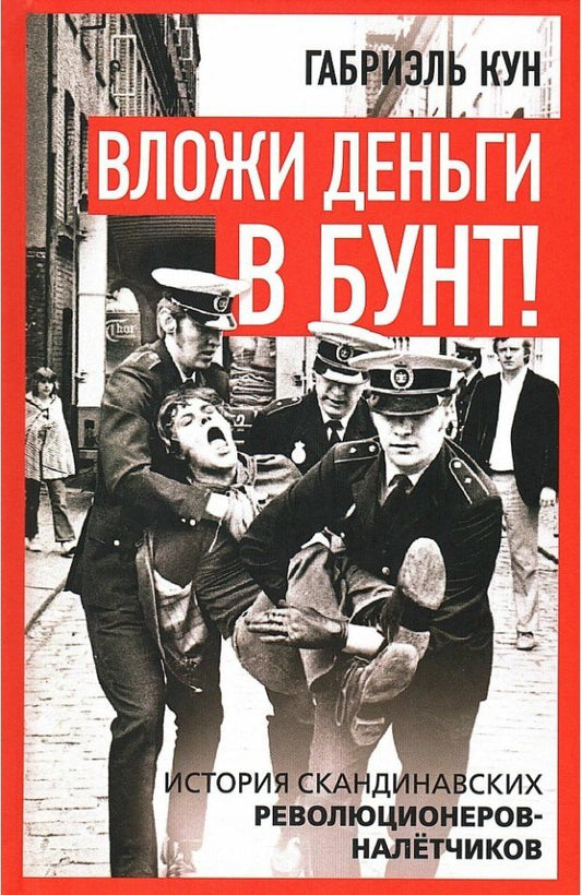Обложка книги "Габриэль Кун: Вложи деньги в бунт! История скандинавских революционеров-налётчиков"