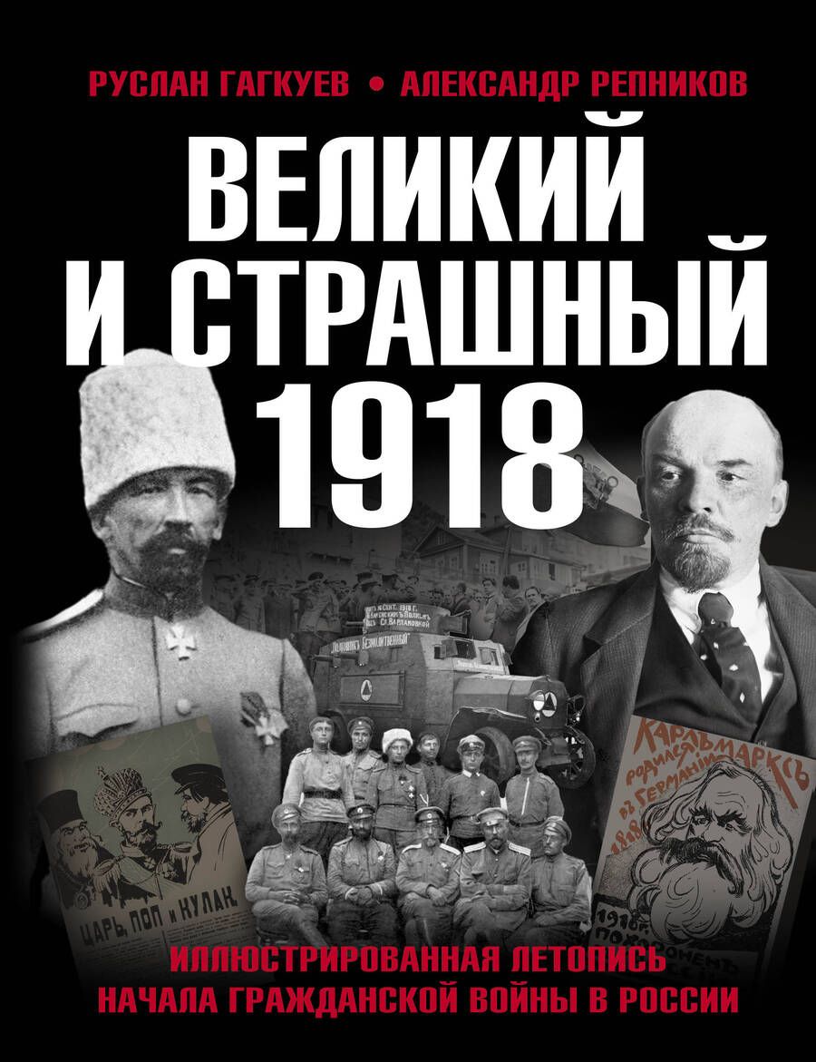 Обложка книги "Гагкуев, Репников: Великий и страшный 1918 год. Иллюстрированная летопись начала Гражданской войны в России"